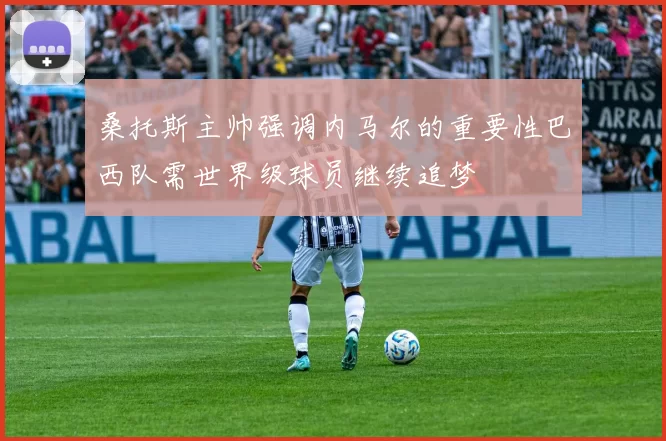 桑托斯主帅强调内马尔的重要性巴西队需世界级球员继续追梦