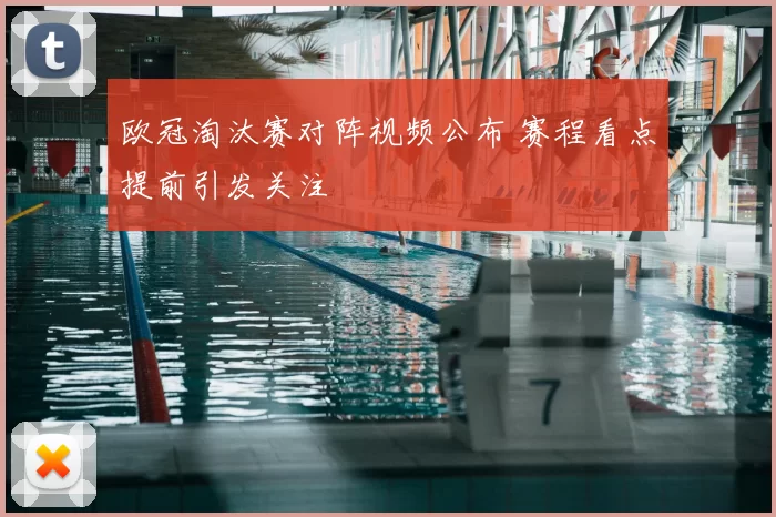 欧冠淘汰赛对阵视频公布 赛程看点提前引发关注