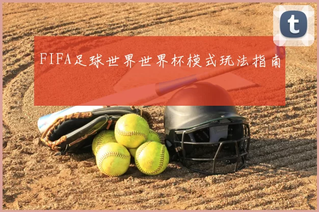 FIFA足球世界世界杯模式玩法指南