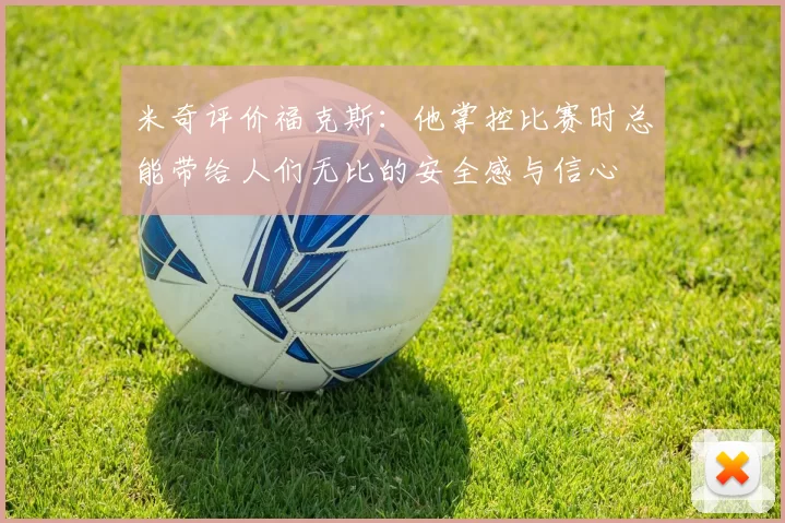 米奇评价福克斯：他掌控比赛时总能带给人们无比的安全感与信心
