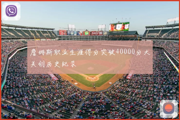 詹姆斯职业生涯得分突破40000分大关创历史纪录