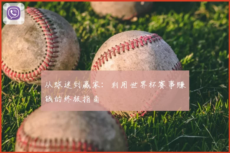 从球迷到赢家：利用世界杯赛事赚钱的终极指南