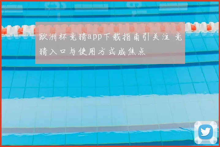 欧洲杯竞猜app下载指南引关注 竞猜入口与使用方式成焦点