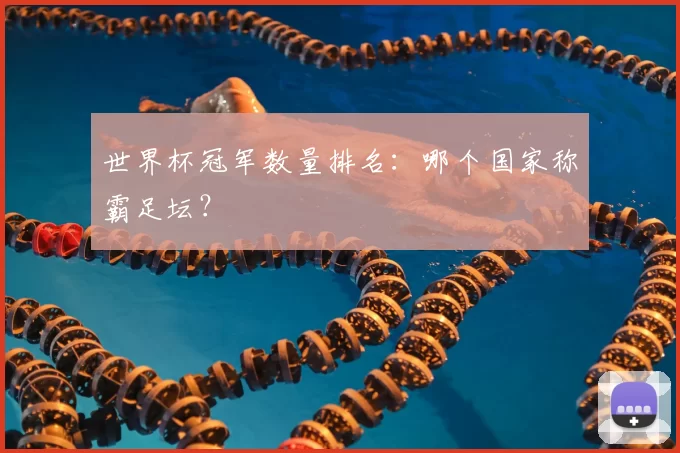 世界杯冠军数量排名：哪个国家称霸足坛？