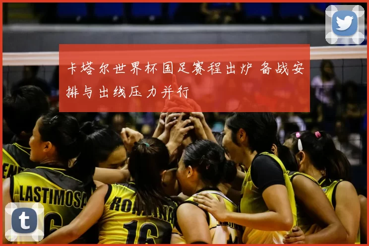 卡塔尔世界杯国足赛程出炉 备战安排与出线压力并行