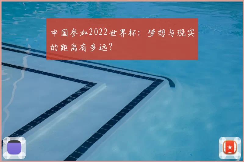 中国参加2022世界杯：梦想与现实的距离有多远？