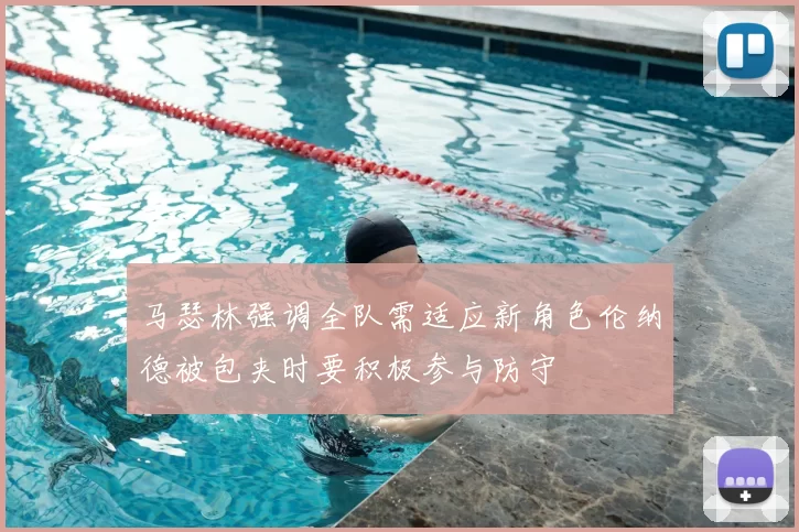 马瑟林强调全队需适应新角色伦纳德被包夹时要积极参与防守