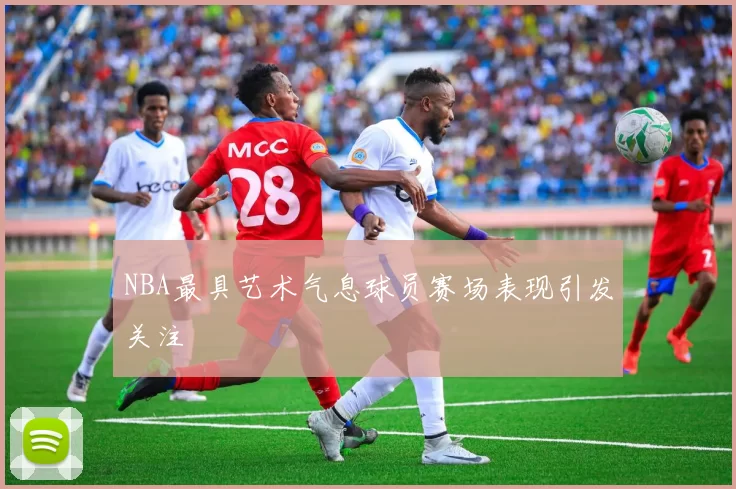 NBA最具艺术气息球员赛场表现引发关注