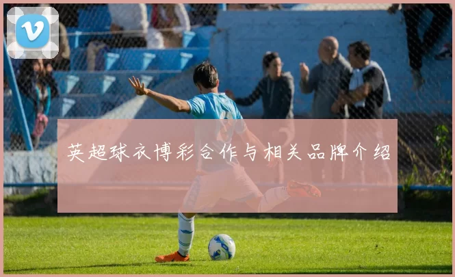 英超球衣博彩合作与相关品牌介绍