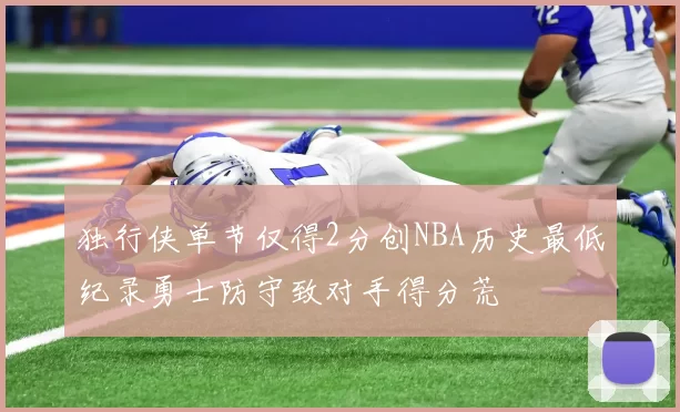 独行侠单节仅得2分创NBA历史最低纪录勇士防守致对手得分荒