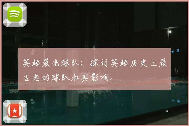 英超最老球队:探讨英超历史上最古老的球队和其影响。