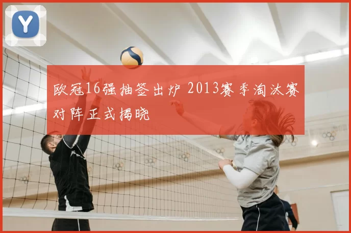 欧冠16强抽签出炉 2013赛季淘汰赛对阵正式揭晓