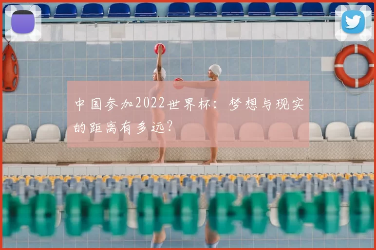 中国参加2022世界杯：梦想与现实的距离有多远？
