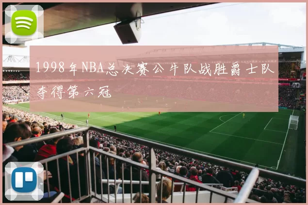 1998年NBA总决赛公牛队战胜爵士队夺得第六冠