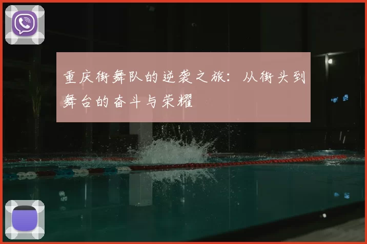 重庆街舞队的逆袭之旅:从街头到舞台的奋斗与荣耀